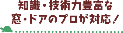 知識・技術力豊富な窓・ドアのプロが対応！